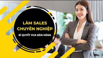 Làm Sales chuyên nghiệp – Bí quyết vua bán hàng