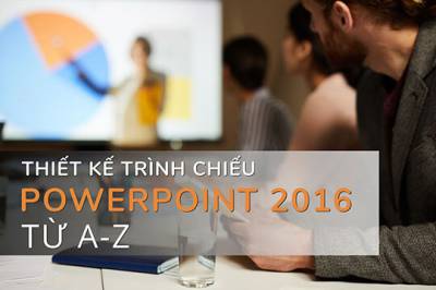 Thiết Kế Trình Chiếu PowerPoint 2016 Từ A-Z