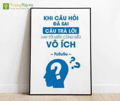 Tranh Treo Tường Khi Câu Hỏi Đã Sai Câu Trả Lời Hay Tới Mấy, Cũng Đều Vô Ích